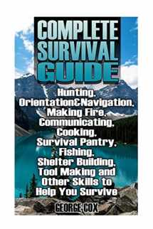 9781548853976-1548853976-Complete Survival Guide: Hunting, Orientation&Navigation, Making Fire, Communicating, Cooking, Survival Pantry, Fishing, Shelter Building, Tool Making ... Guide, Survival Gear) (Survival Book)