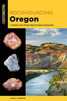 9781493059669-1493059661-Rockhounding Oregon: A Guide to the State's Best Rockhounding Sites (Rockhounding Series)