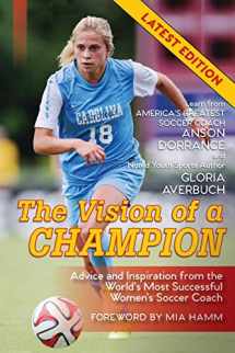 9781635617849-1635617847-The Vision Of A Champion: Advice And Inspiration From The World's Most Successful Women's Soccer Coach (Latest Edition)