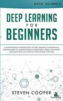 9783903331075-3903331074-Deep Learning for Beginners: A comprehensive introduction of deep learning fundamentals for beginners to understanding frameworks, neural networks, large datasets, and creative applications with ease