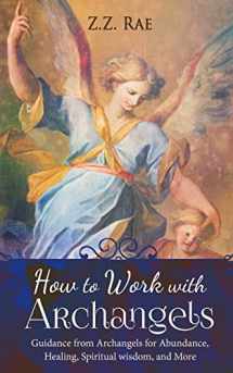 9781548379346-1548379344-How to Work with Archangels: Guidance from Archangels for Abundance, Healing, Spiritual Wisdom, and More (Spirituality Tools)