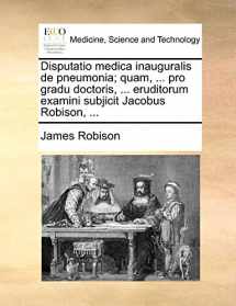 9781171371519-1171371519-Disputatio medica inauguralis de pneumonia; quam, ... pro gradu doctoris, ... eruditorum examini subjicit Jacobus Robison, ... (Latin Edition)