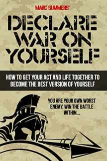 9781549641510-1549641514-Declare War on Yourself: How to Get Your Act and Life Together to Become a Better Version of Yourself