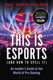 9781472977762-1472977769-This is esports (and How to Spell it) – LONGLISTED FOR THE WILLIAM HILL SPORTS BOOK AWARD: An Insider’s Guide to the World of Pro Gaming
