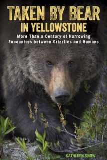 9781493017713-1493017713-Taken by Bear in Yellowstone: More Than a Century of Harrowing Encounters between Grizzlies and Humans