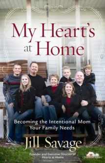 9780736918268-0736918264-My Heart's at Home: Becoming the Intentional Mom Your Family Needs