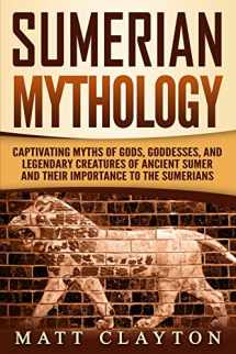 9781080352906-1080352902-Sumerian Mythology: Captivating Myths of Gods, Goddesses, and Legendary Creatures of Ancient Sumer and Their Importance to the Sumerians