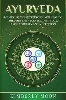 9781950922628-1950922626-Ayurveda: Unlocking the Secrets of Hindu Healing Through the Ayurveda Diet, Yoga, Aromatherapy, and Meditation