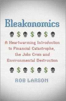 9780745332680-0745332684-Bleakonomics: A Heartwarming Introduction to Financial Catastrophe, the Jobs Crisis and Environmental Destruction