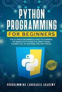 9781673725384-1673725384-Python Programming for Beginners: The Ultimate Beginner’s Guide to Learning the Basics of Python in a Great Crash Course Full of Notions, Tips and Tricks