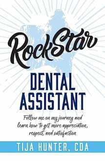 9781947480582-1947480588-Rock Star Dental Assistant: Follow Me on My Journey and Learn How to Get More Appreciation, Respect, and Satisfaction