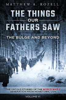 9780996480093-0996480099-The Bulge And Beyond: The Things Our Fathers Saw—The Untold Stories of the World War II Generation-Volume VI