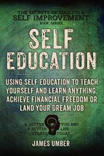 9781515334552-1515334554-Self-Education: Using Self Education to Teach Yourself and Learn Anything, Achieve Financial Freedom or Land your Dream Job (The Secrets of Success and Self Improvement)