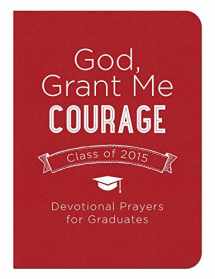 9781630587314-1630587311-God, Grant Me Courage: Devotional Prayers for Graduates - Class of 2015