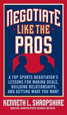 9780071548311-0071548319-Negotiate Like the Pros: A Top Sports Negotiator's Lessons for Making Deals, Building Relationships, and Getting What You Want