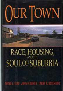 9780813522531-0813522536-Our Town: Race, Housing, and the Soul of Suburbia