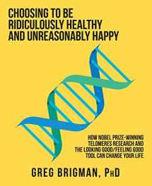 9781982248550-1982248556-Choosing to be Ridiculously Healthy and Unreasonably Happy: How Nobel Prize-winning Telomeres Research and the Looking Good/Feeling Good Tool Can Change Your Life