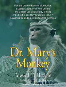 9781452639772-1452639779-Dr. Mary's Monkey: How the Unsolved Murder of a Doctor, a Secret Laboratory in New Orleans and Cancer-Causing Monkey Viruses Are Linked to Lee Harvey ... Assassination and Emerging Global Epidemics