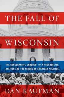9780393635201-0393635201-The Fall of Wisconsin: The Conservative Conquest of a Progressive Bastion and the Future of American Politics