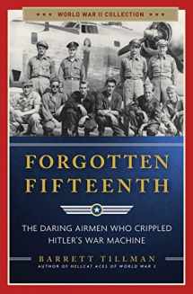 9781621574040-1621574040-Forgotten Fifteenth: The Daring Airmen Who Crippled Hitler's War Machine (World War II Collection)