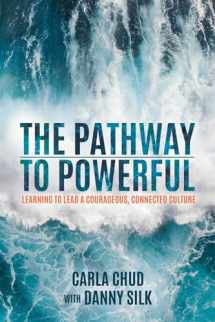 9781947165885-1947165887-The Pathway to Powerful: Learning to Lead a Courageous, Connected Culture