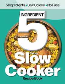 9781912155873-1912155877-The Simple 5 Ingredient Skinny Slow Cooker Recipe Book: 5 Ingredients, Low Calorie, No Fuss