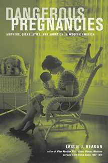 9780520259034-0520259033-Dangerous Pregnancies: Mothers, Disabilities, and Abortion in Modern America