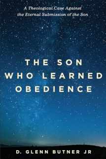 9781532641701-1532641702-The Son Who Learned Obedience: A Theological Case Against the Eternal Submission of the Son