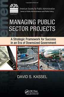 9781420088731-1420088734-Managing Public Sector Projects: A Strategic Framework for Success in an Era of Downsized Government (ASPA Series in Public Administration and Public Policy)