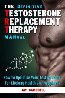 9781942761723-1942761724-The Definitive Testosterone Replacement Therapy MANual: How to Optimize Your Testosterone For Lifelong Health And Happiness