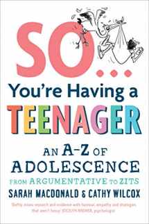 9781911632610-1911632612-So You're Having a Teenager: An A-Z of Adolescence from Argumentative to Zits