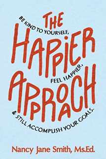 9780991250530-0991250532-The Happier Approach: Be Kind to Yourself, Feel Happier, and Still Accomplish Your Goals