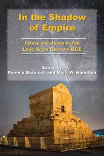 9781628374179-1628374179-In the Shadow of Empire: Israel and Judah in the Long Sixth Century Bce (Archaeology and Biblical Studies, 30)