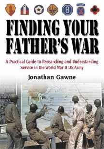 9781932033144-1932033149-Finding Your Father's War: A Practical Guide to Researching and Understanding Service in the World War II U.S. Army