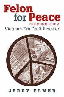 9780826514950-0826514952-Felon for Peace: The Memoir of a Vietnam-Era Draft Resister