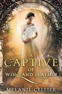 9781925898149-1925898148-A Captive of Wing and Feather: A Retelling of Swan Lake (Beyond the Four Kingdoms)