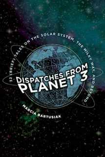 9780300235746-0300235747-Dispatches from Planet 3: Thirty-Two (Brief) Tales on the Solar System, the Milky Way, and Beyond