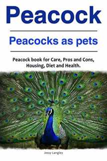 9781788650175-1788650174-Peacock. Peacocks as pets. Peacock book for Care, Pros and Cons, Housing, Diet and Health.