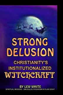 9781540396495-1540396495-Strong Delusion: Christianity's Institutionalized Witchcraft