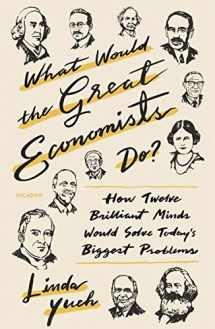 9781250180544-1250180546-What Would the Great Economists Do?: How Twelve Brilliant Minds Would Solve Today's Biggest Problems