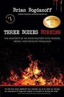 9780983129813-0983129819-Three Bodies Burning: The Anatomy of an Investigation into Murder, Money, and Mexican Marijuana