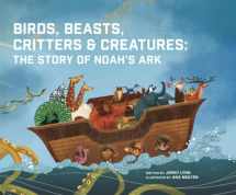 9781949474206-1949474208-Birds, Beasts, Critters & Creatures: The Story of Noah's Ark