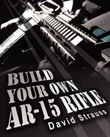 9781452830292-1452830290-Build Your Own AR-15 Rifle: In Less Than 3 Hours You Too, Can Build Your Own Fully Customized AR-15 Rifle From Scratch...Even If You Have Never Touched A Gun In Your Life!