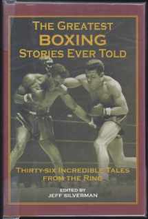 9781585746132-1585746134-The Greatest Boxing Stories Ever Told: Thirty-Six Incredible Tales from the Ring