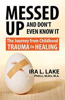 9780692439913-0692439919-Messed Up and Don't Even Know It: The Journey from Childhood Trauma to Healing