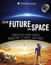 9781669072508-1669072509-Our Future in Space: Imagining Moon Bases, Missions to Mars, and More (Smithsonian Editions)