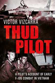 9781781556450-1781556458-Thud Pilot: A Pilot’s Account of Early F-105 Combat in Vietnam