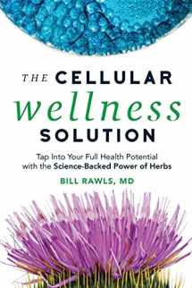 9780982322567-0982322569-The Cellular Wellness Solution: Tap Into Your Full Health Potential with the Science-Backed Power of Herbs