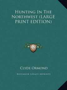 9781169932098-1169932096-Hunting In The Northwest (LARGE PRINT EDITION)