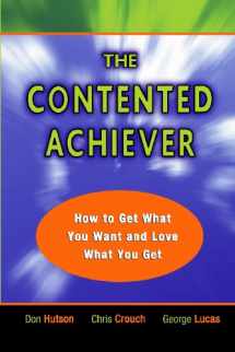 9780970373649-0970373643-The Contented Achiever: How to Get What You Want and Love What You Get